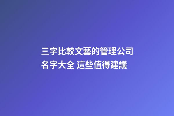 三字比較文藝的管理公司名字大全 這些值得建議
